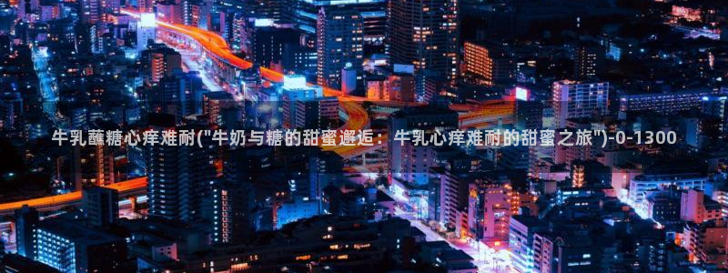 糖心论坛：牛乳蘸糖心痒难耐(\