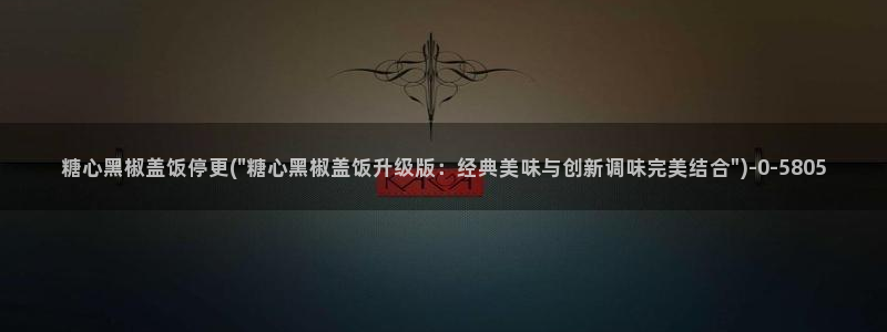 糖心www：糖心黑椒盖饭停更(\